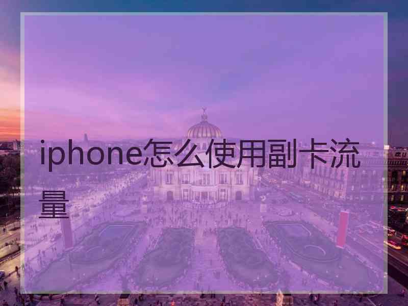 iphone怎么使用副卡流量 iphone怎么使用副卡流量