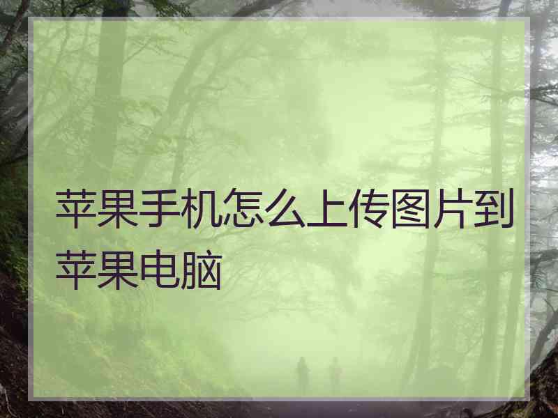 苹果手机怎么上传图片到苹果电脑