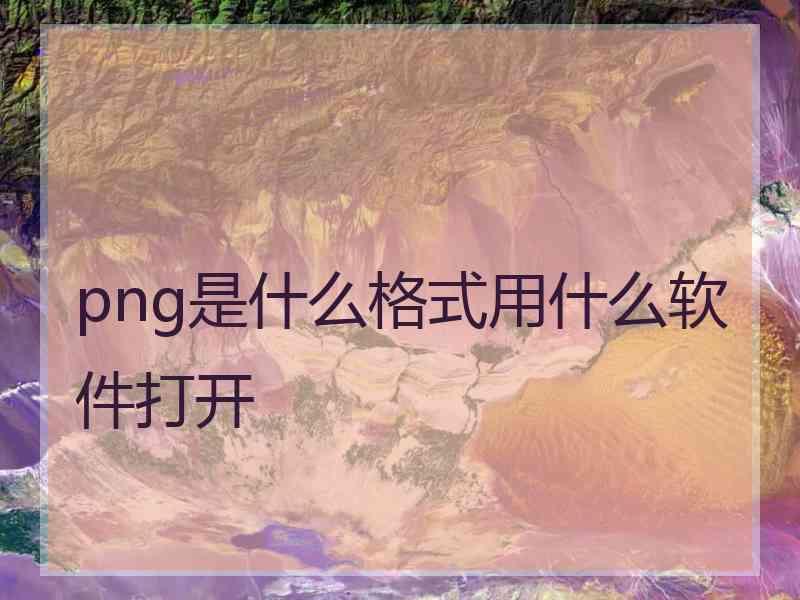 png是什么格式用什么软件打开