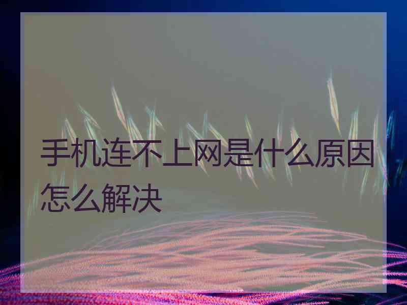 手机连不上网是什么原因怎么解决