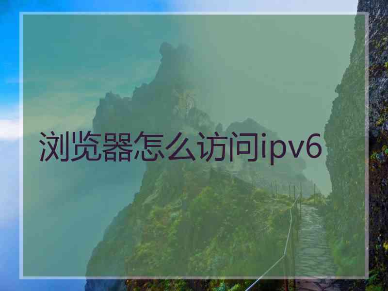 浏览器怎么访问ipv6