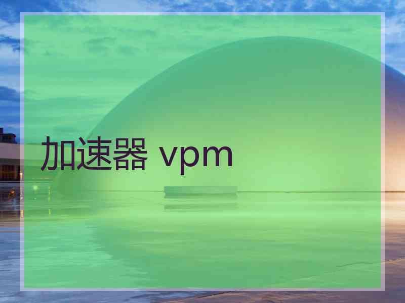 加速器 vpm