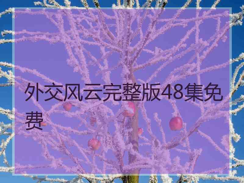 外交风云完整版48集免费