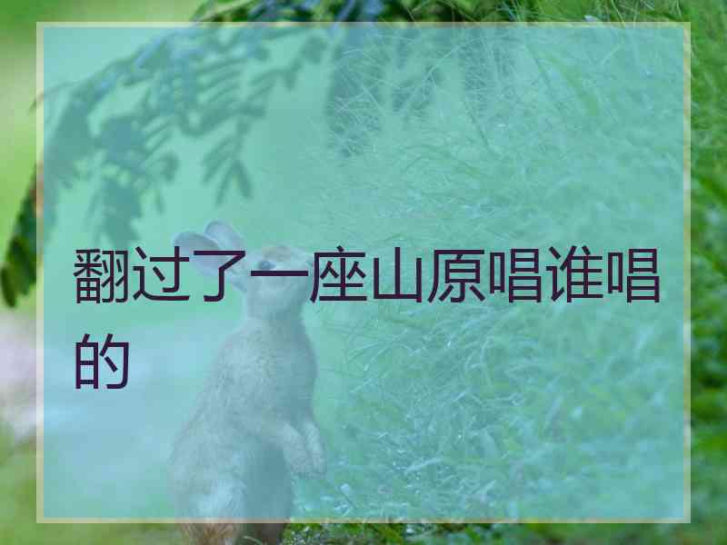 翻过了一座山原唱谁唱的