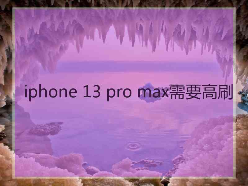 iphone 13 pro max需要高刷