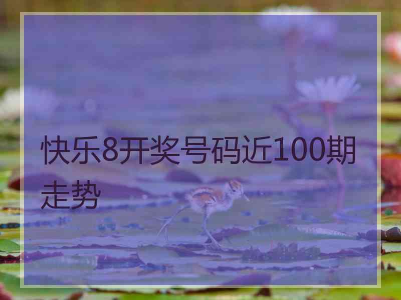 快乐8开奖号码近100期走势