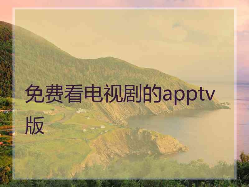 免费看电视剧的apptv版