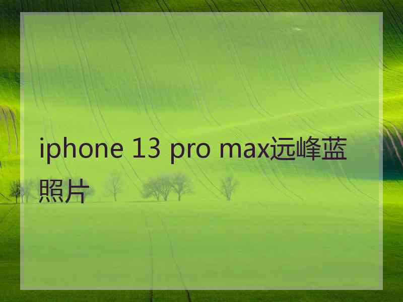 iphone 13 pro max远峰蓝照片