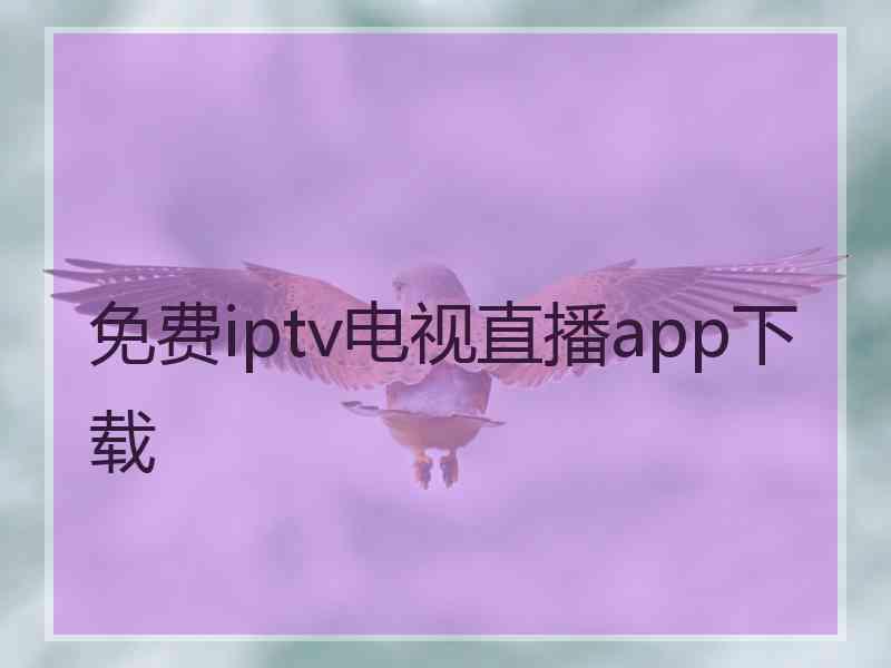 免费iptv电视直播app下载