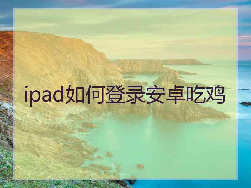 ipad如何登录安卓吃鸡