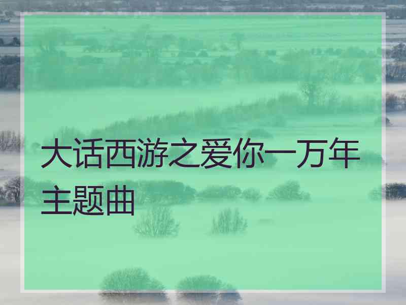 大话西游之爱你一万年主题曲