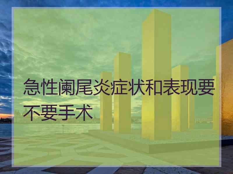 急性阑尾炎症状和表现要不要手术