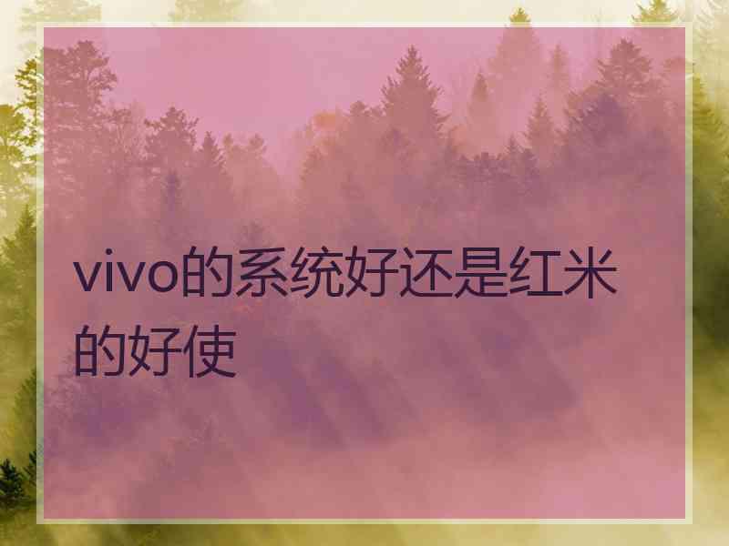 vivo的系统好还是红米的好使