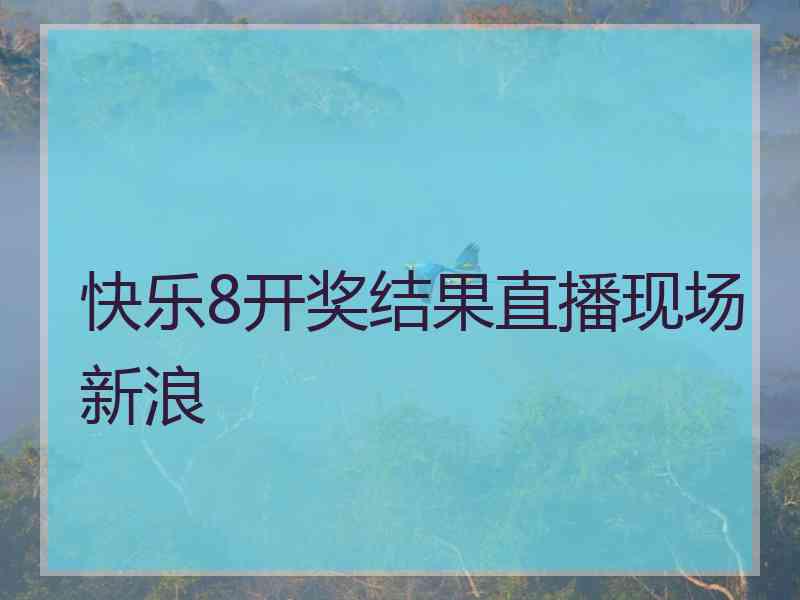 快乐8开奖结果直播现场新浪