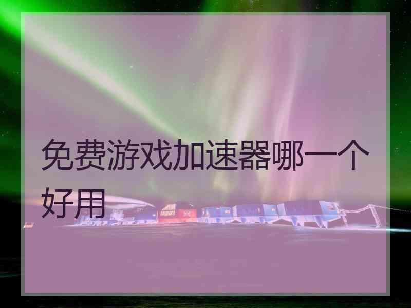 免费游戏加速器哪一个好用