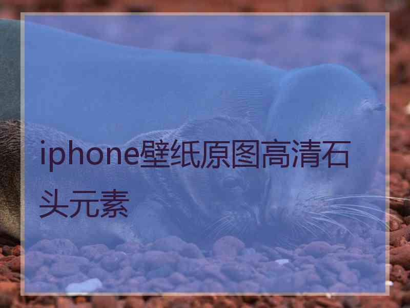 iphone壁纸原图高清石头元素