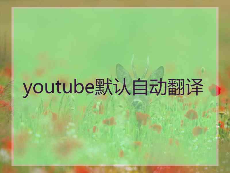 youtube默认自动翻译