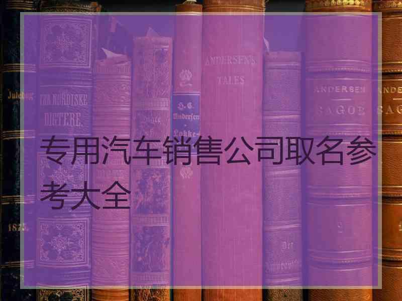 专用汽车销售公司取名参考大全