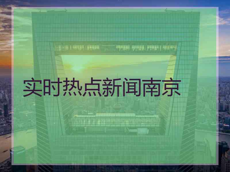 实时热点新闻南京