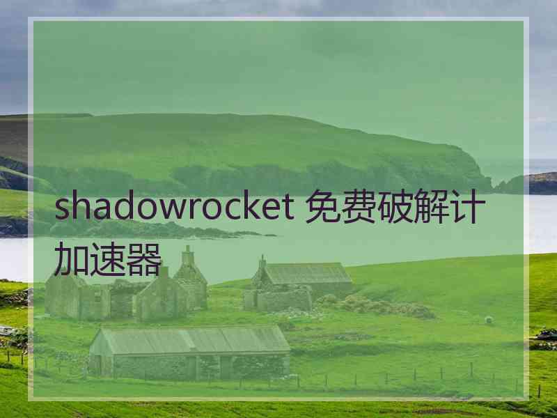 shadowrocket 免费破解计加速器