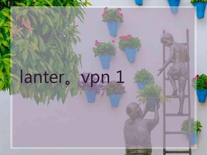 lanter。vpn 1