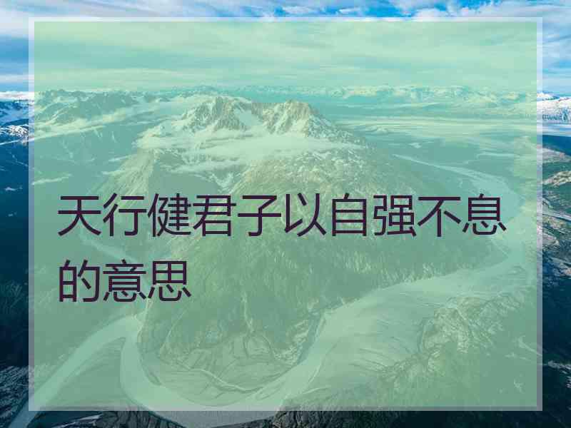 天行健君子以自强不息的意思