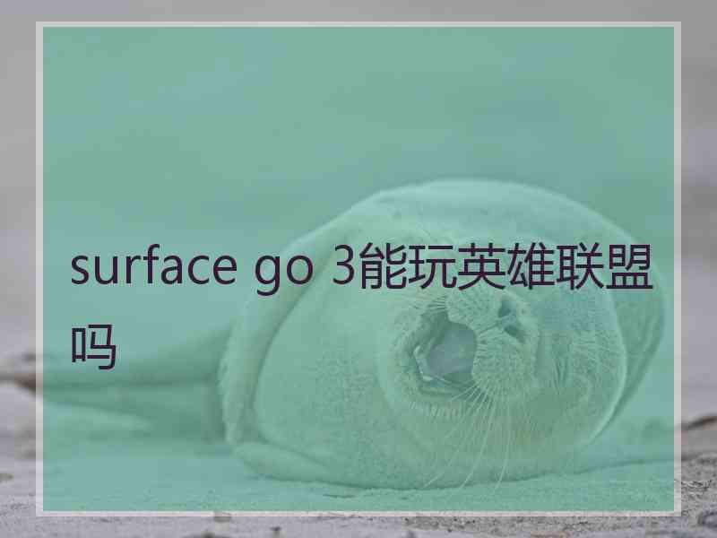 surface go 3能玩英雄联盟吗