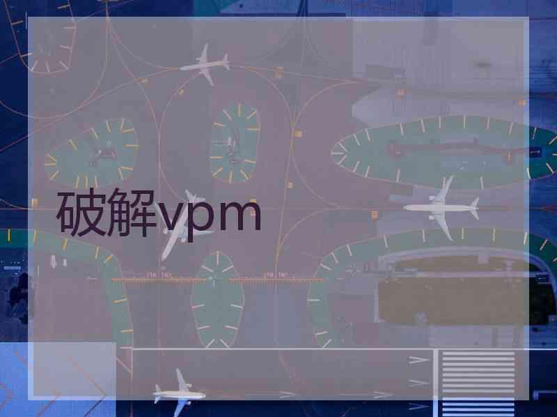 破解vpm