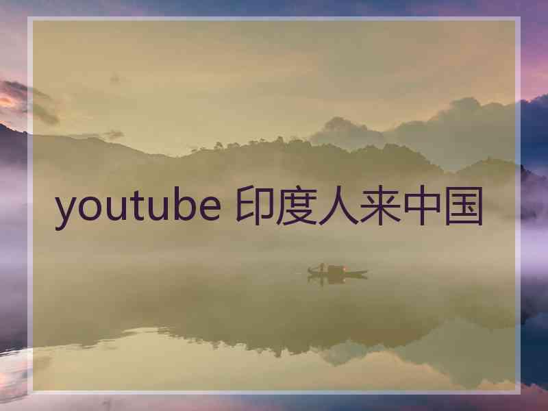 youtube 印度人来中国