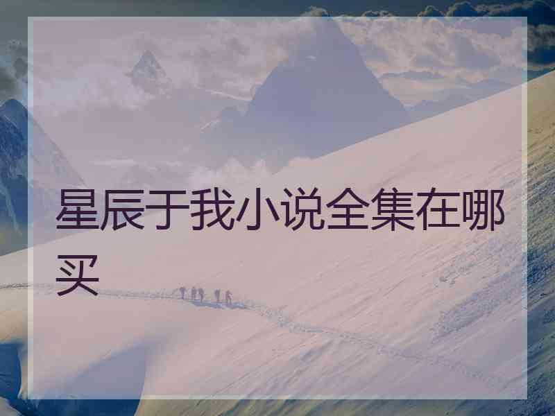 星辰于我小说全集在哪买