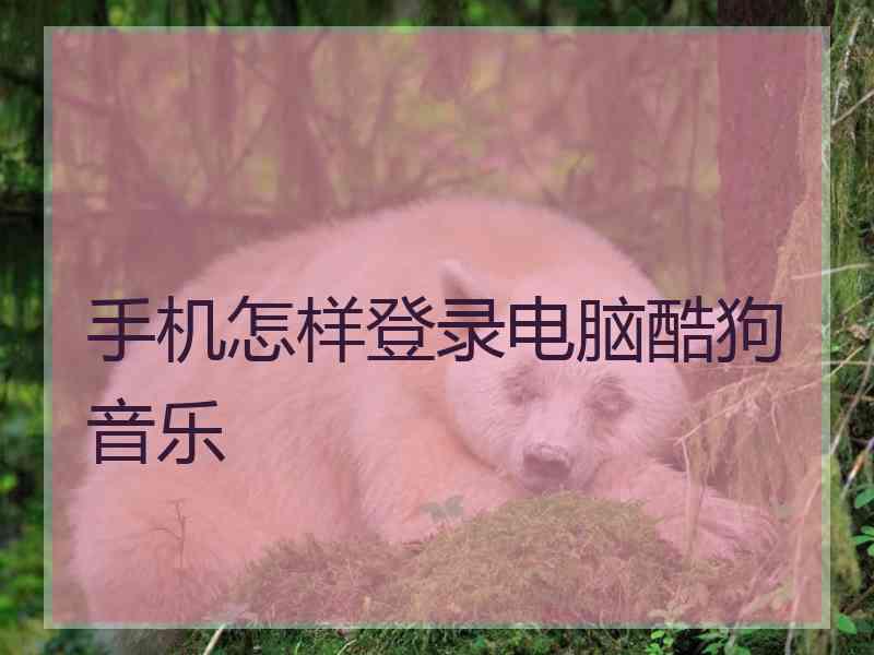 手机怎样登录电脑酷狗音乐