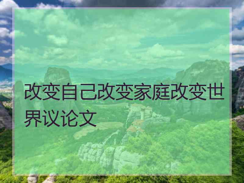 改变自己改变家庭改变世界议论文