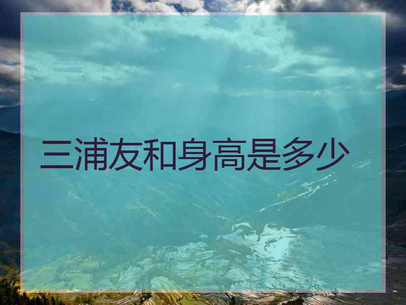 三浦友和身高是多少