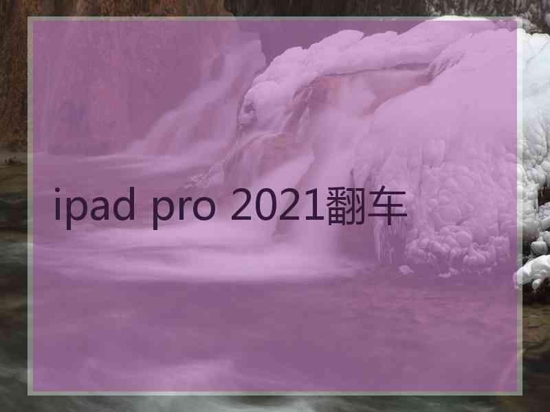 ipad pro 2021翻车