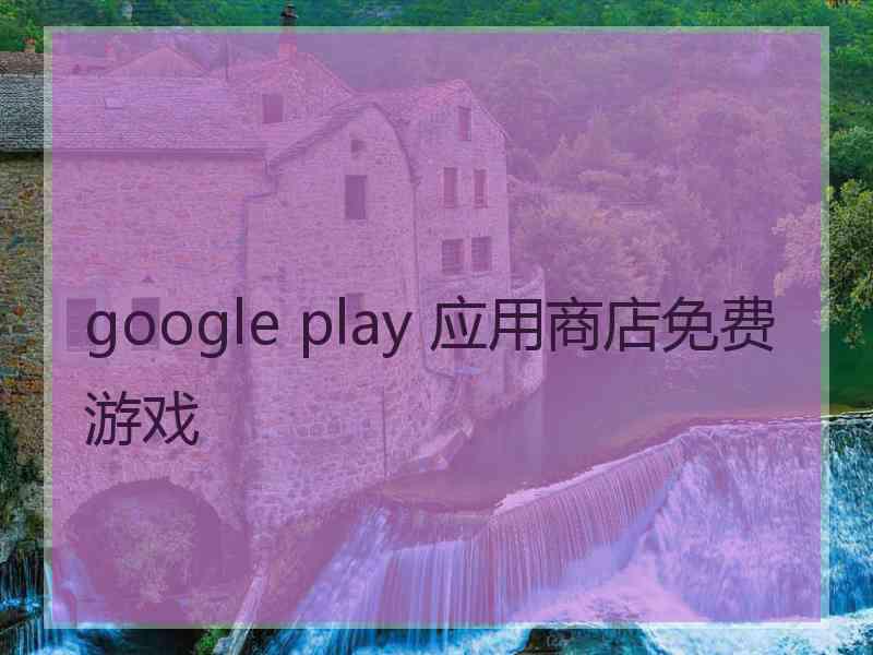 google play 应用商店免费游戏