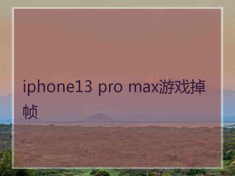 iphone13 pro max游戏掉帧