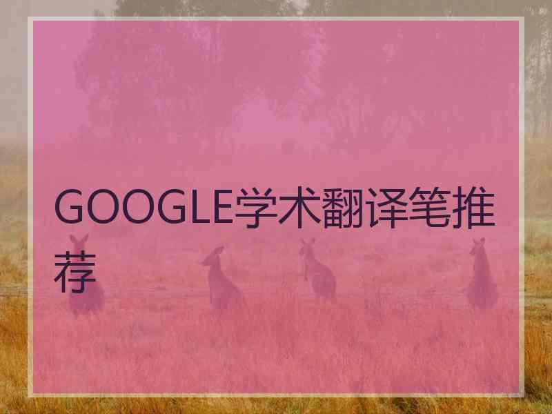 GOOGLE学术翻译笔推荐