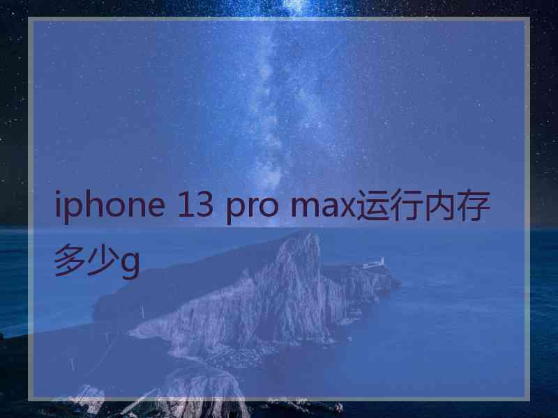 iphone 13 pro max运行内存多少g