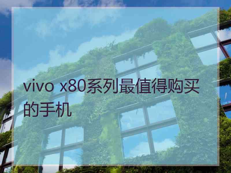 vivo x80系列最值得购买的手机