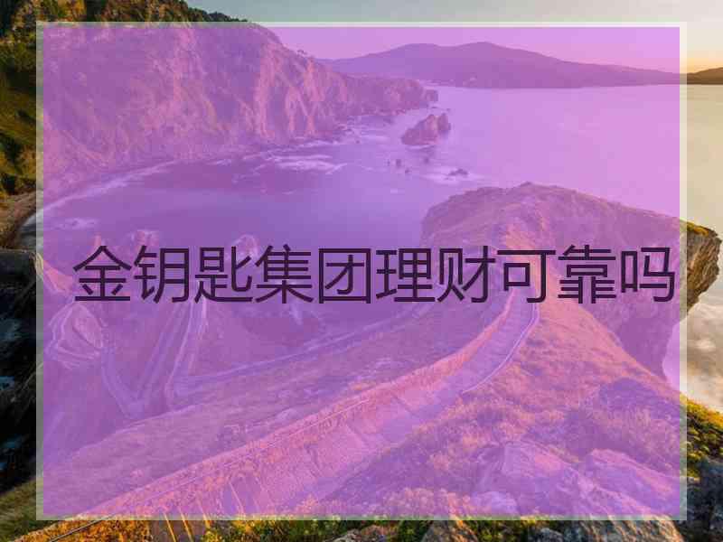 金钥匙集团理财可靠吗