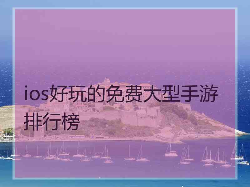 ios好玩的免费大型手游排行榜