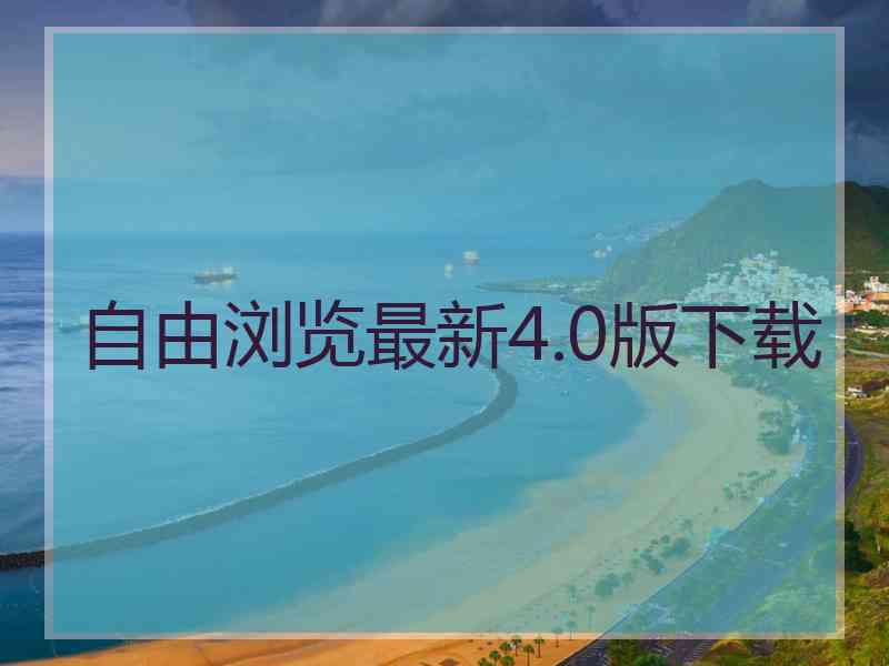 自由浏览最新4.0版下载