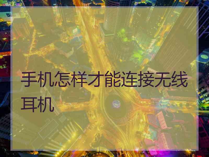 手机怎样才能连接无线耳机