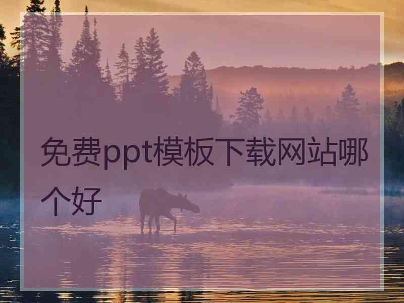 免费ppt模板下载网站哪个好