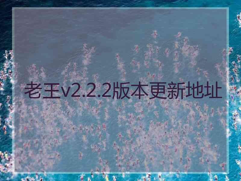 老王v2.2.2版本更新地址