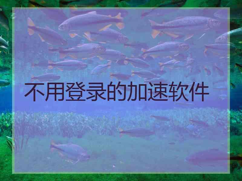 不用登录的加速软件