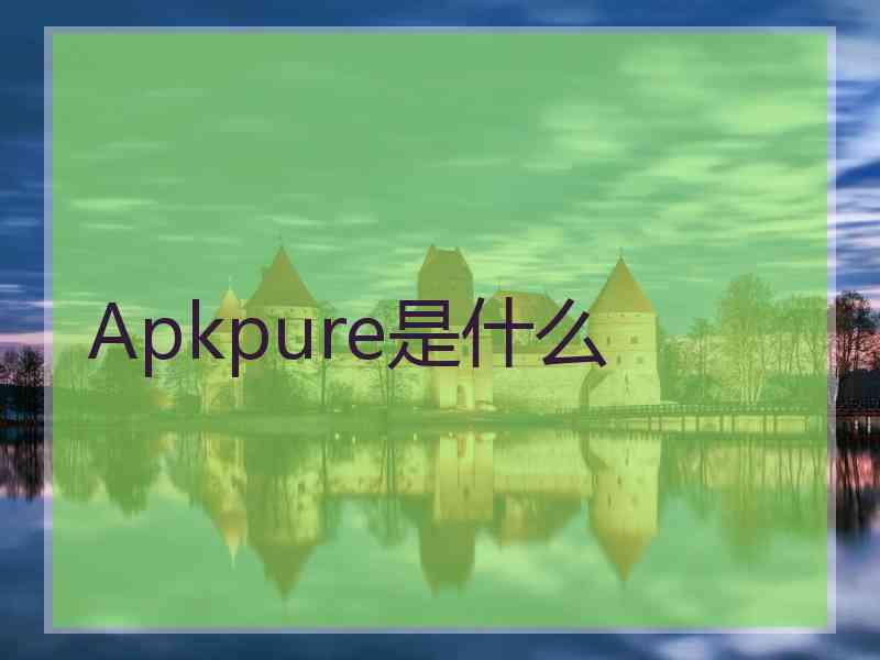 Apkpure是什么