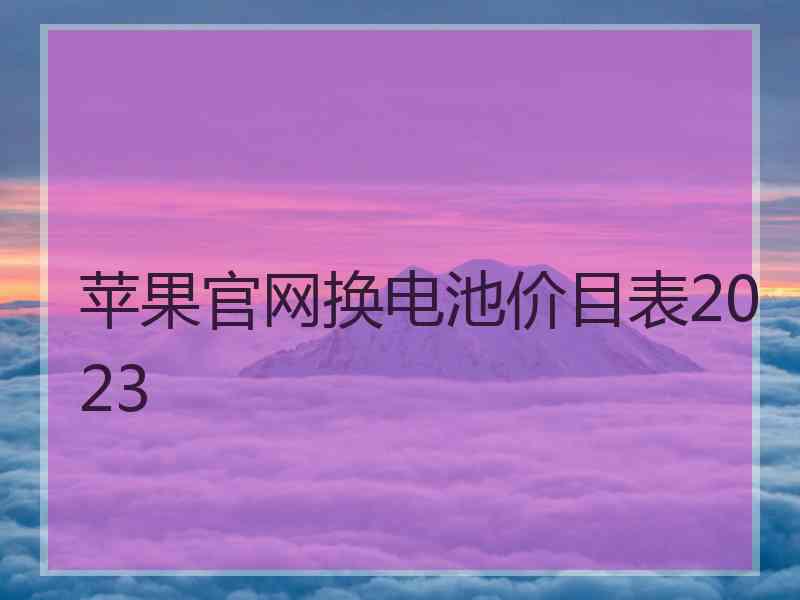 苹果官网换电池价目表2023