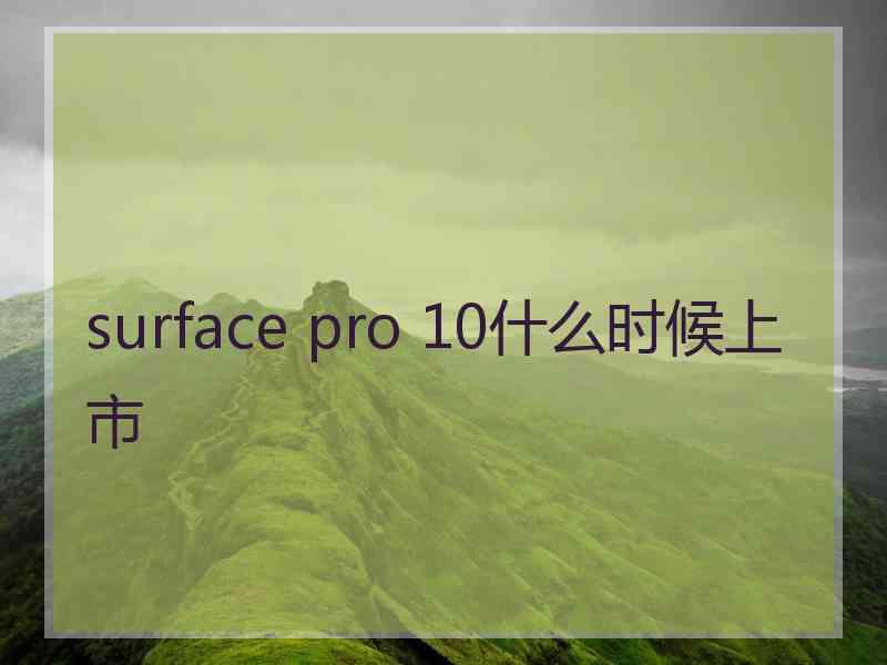 surface pro 10什么时候上市