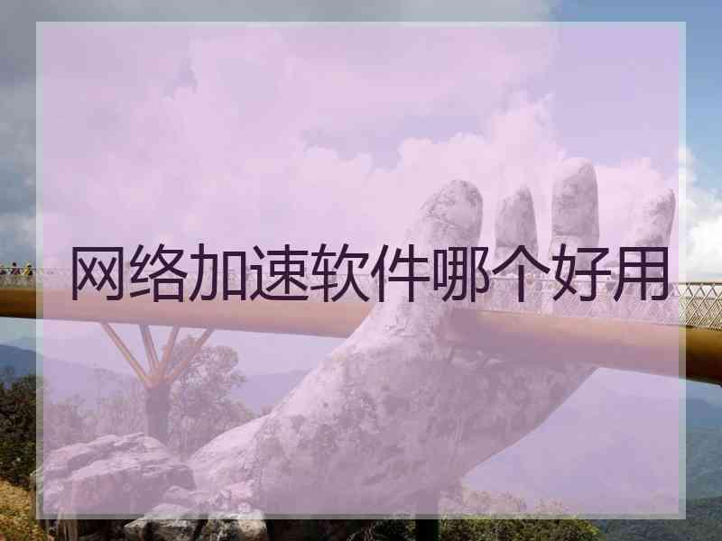 网络加速软件哪个好用